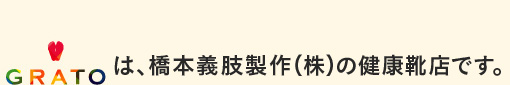 GRATOは、橋本義肢製作（株）の健康靴店です。