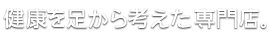 健康を足から考えた専門店